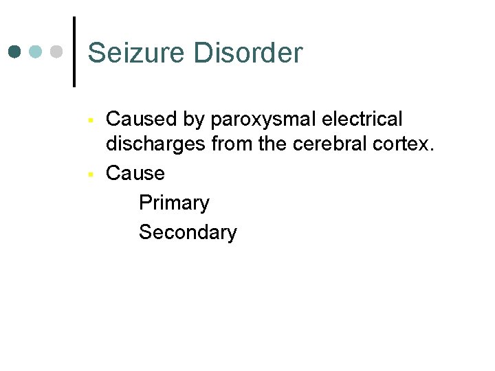 Seizure Disorder § § Caused by paroxysmal electrical discharges from the cerebral cortex. Cause