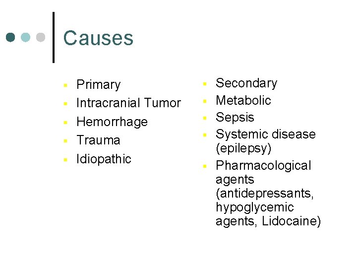 Causes § § § Primary Intracranial Tumor Hemorrhage Trauma Idiopathic § § § Secondary