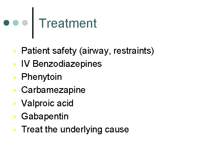 Treatment § § § § Patient safety (airway, restraints) IV Benzodiazepines Phenytoin Carbamezapine Valproic