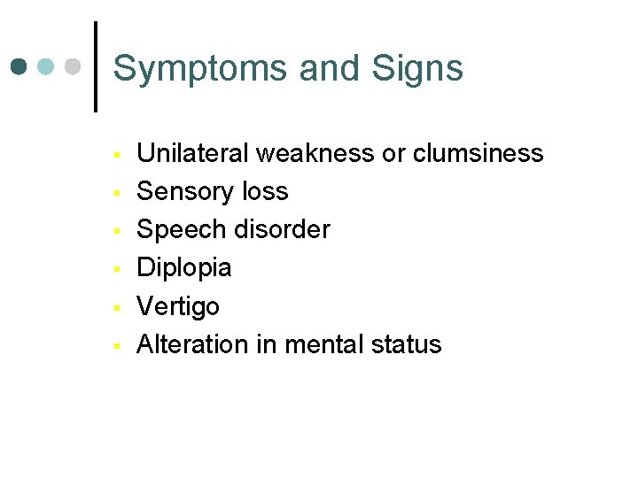 Symptoms and Signs § § § Unilateral weakness or clumsiness Sensory loss Speech disorder