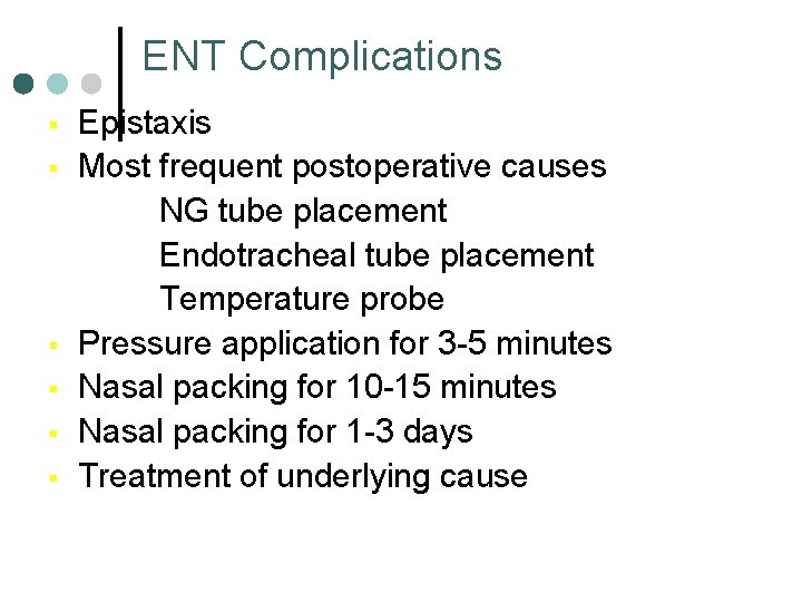 ENT Complications § § § Epistaxis Most frequent postoperative causes NG tube placement Endotracheal