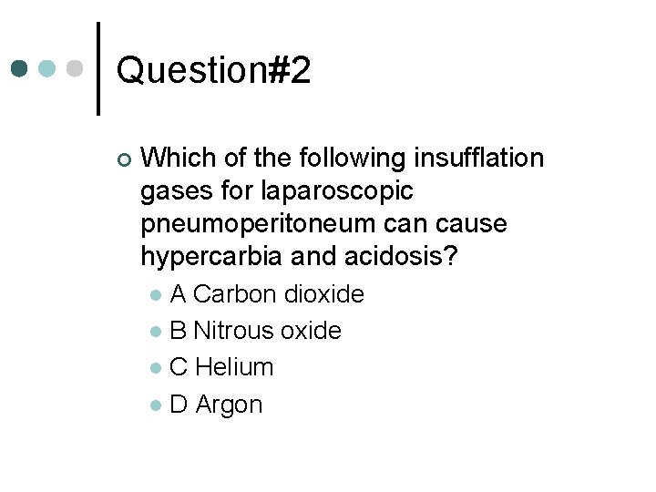 Question#2 ¢ Which of the following insufflation gases for laparoscopic pneumoperitoneum can cause hypercarbia