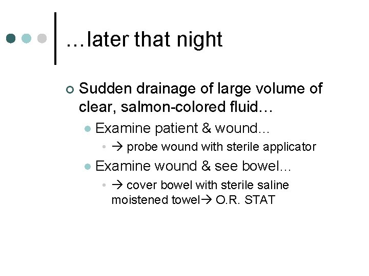 …later that night ¢ Sudden drainage of large volume of clear, salmon-colored fluid… l