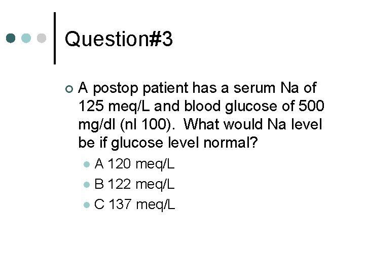 Question#3 ¢ A postop patient has a serum Na of 125 meq/L and blood