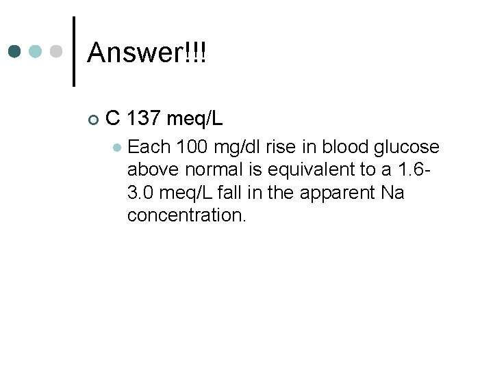 Answer!!! ¢ C 137 meq/L l Each 100 mg/dl rise in blood glucose above