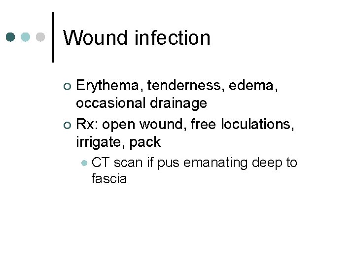 Wound infection Erythema, tenderness, edema, occasional drainage ¢ Rx: open wound, free loculations, irrigate,