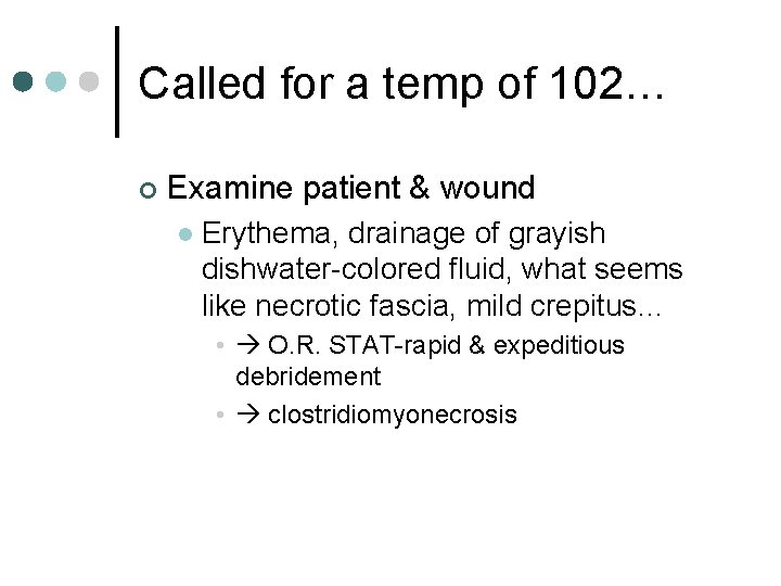 Called for a temp of 102… ¢ Examine patient & wound l Erythema, drainage