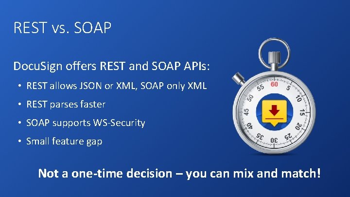 REST vs. SOAP Docu. Sign offers REST and SOAP APIs: • REST allows JSON REST vs. SOAP Docu. Sign offers REST and SOAP APIs: • REST allows JSON