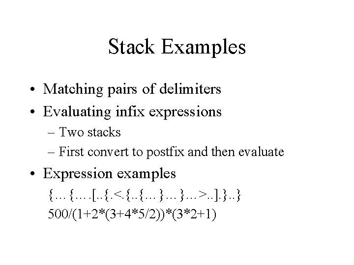 Stack Examples • Matching pairs of delimiters • Evaluating infix expressions – Two stacks