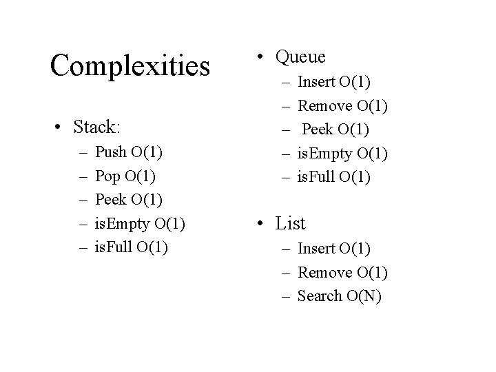 Complexities • Stack: – – – Push O(1) Pop O(1) Peek O(1) is. Empty