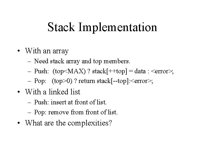 Stack Implementation • With an array – Need stack array and top members. –