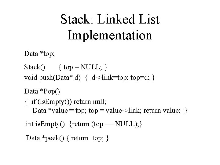 Stack: Linked List Implementation Data *top; Stack() { top = NULL; } void push(Data*