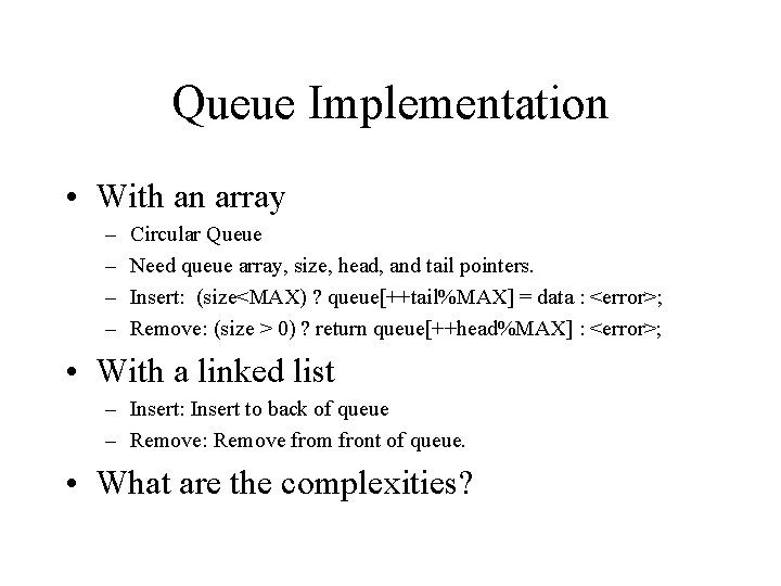 Queue Implementation • With an array – – Circular Queue Need queue array, size,