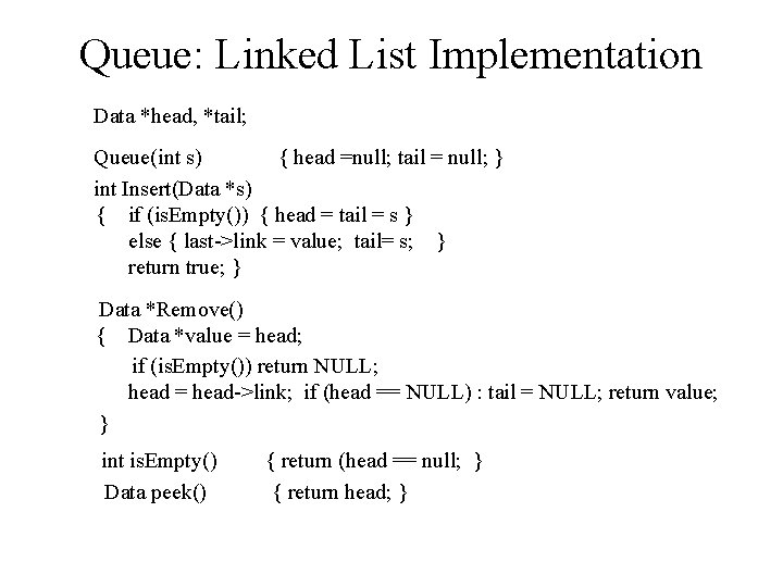 Queue: Linked List Implementation Data *head, *tail; Queue(int s) { head =null; tail =