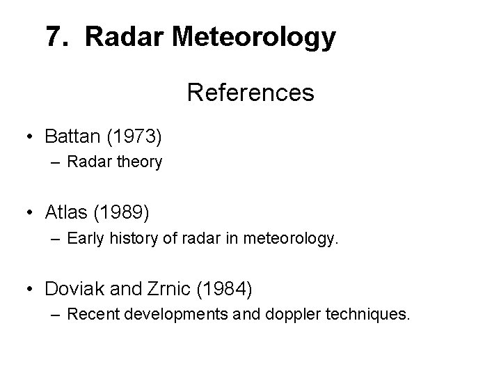 7. Radar Meteorology References • Battan (1973) – Radar theory • Atlas (1989) –