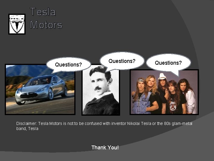 Tesla Motors Questions? Disclaimer: Tesla Motors is not to be confused with inventor Nikolai