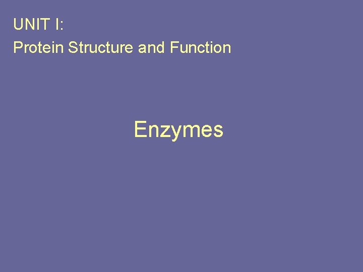 UNIT I: Protein Structure and Function Enzymes 