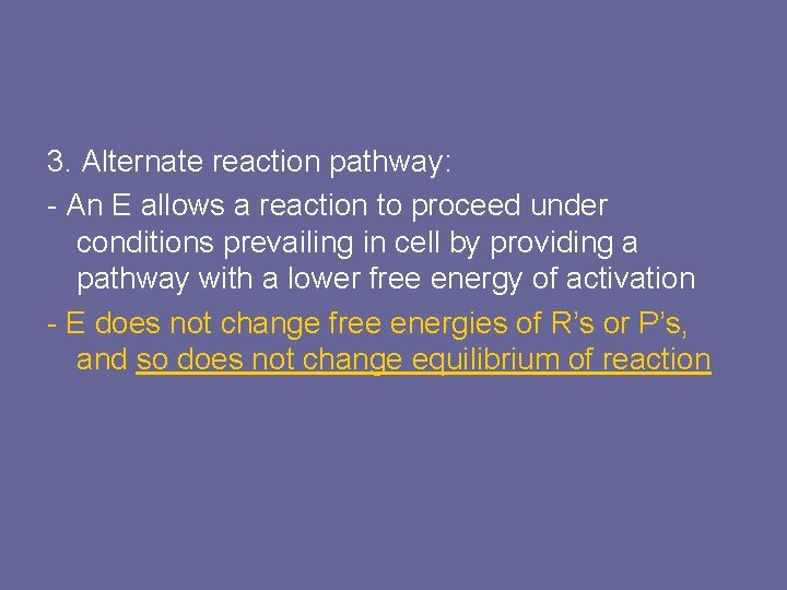 3. Alternate reaction pathway: - An E allows a reaction to proceed under conditions