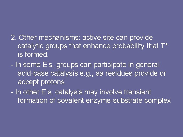 2. Other mechanisms: active site can provide catalytic groups that enhance probability that T*