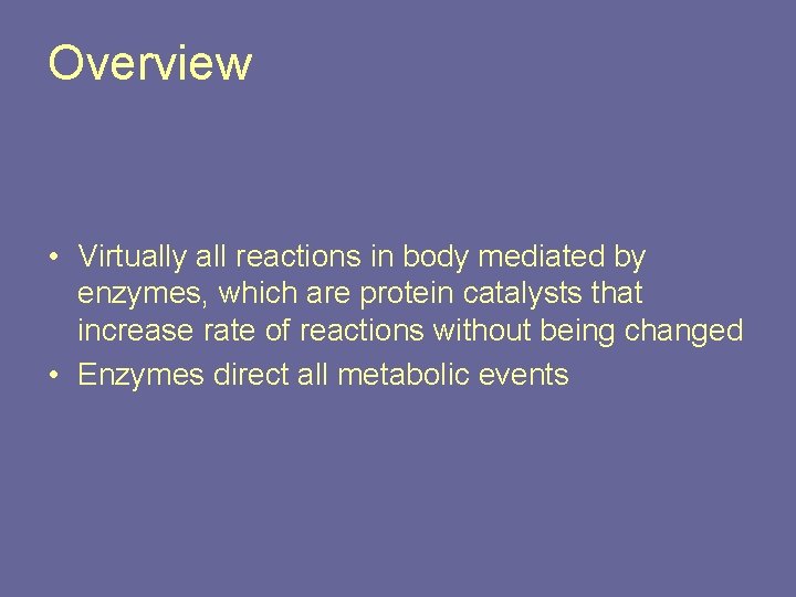 Overview • Virtually all reactions in body mediated by enzymes, which are protein catalysts