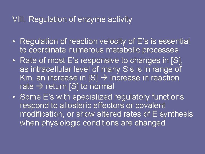VIII. Regulation of enzyme activity • Regulation of reaction velocity of E’s is essential