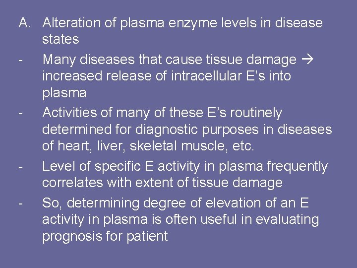 A. Alteration of plasma enzyme levels in disease states - Many diseases that cause