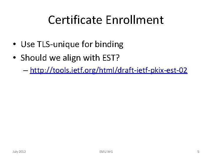 Certificate Enrollment • Use TLS-unique for binding • Should we align with EST? –