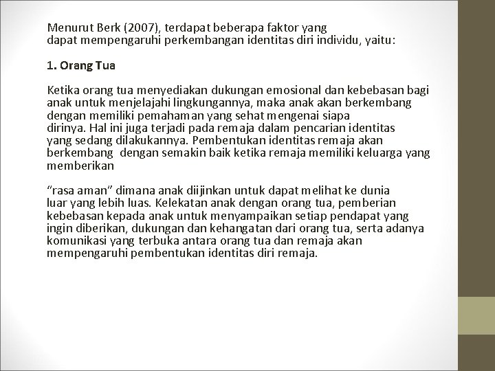 Menurut Berk (2007), terdapat beberapa faktor yang dapat mempengaruhi perkembangan identitas diri individu, yaitu: