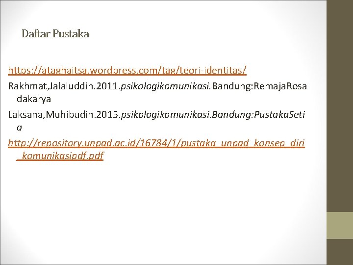 Daftar Pustaka https: //ataghaitsa. wordpress. com/tag/teori identitas/ Rakhmat, Jalaluddin. 2011. psikologikomunikasi. Bandung: Remaja. Rosa