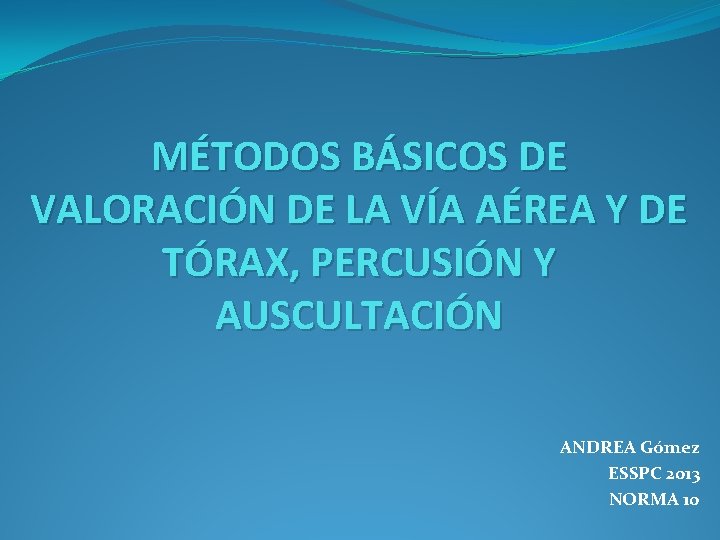 MÉTODOS BÁSICOS DE VALORACIÓN DE LA VÍA AÉREA Y DE TÓRAX, PERCUSIÓN Y AUSCULTACIÓN