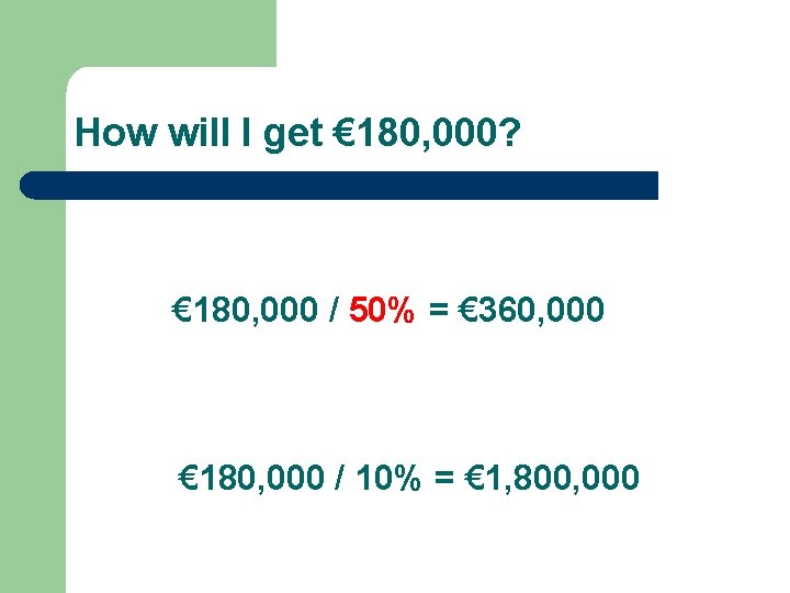 How will I get € 180, 000? € 180, 000 / 50% = € How will I get € 180, 000? € 180, 000 / 50% = €