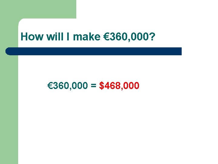 How will I make € 360, 000? € 360, 000 = $468, 000 How will I make € 360, 000? € 360, 000 = $468, 000