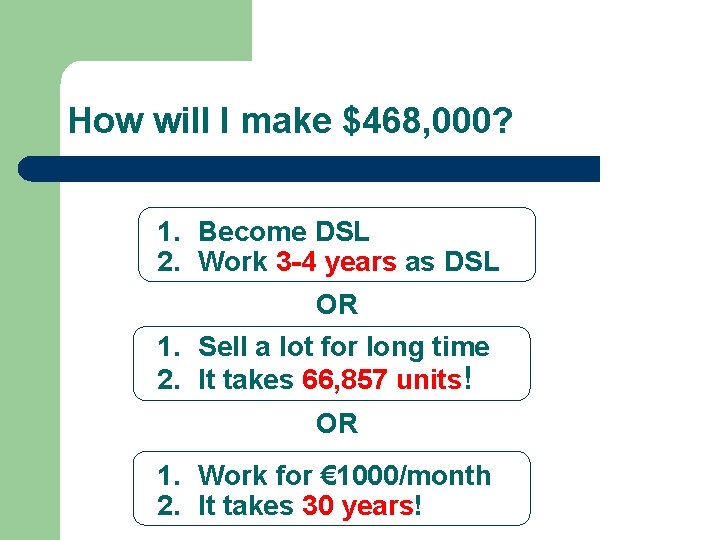 How will I make $468, 000? 1. Become DSL 2. Work 3 -4 years How will I make $468, 000? 1. Become DSL 2. Work 3 -4 years