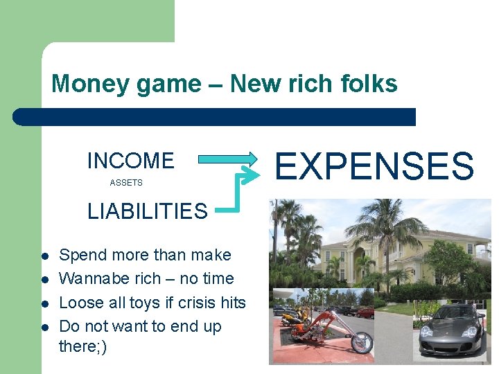 Money game – New rich folks INCOME ASSETS LIABILITIES l l Spend more than Money game – New rich folks INCOME ASSETS LIABILITIES l l Spend more than