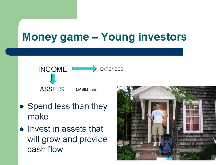 Money game – Young investors INCOME ASSETS l l EXPENSES LIABILITIES Spend less than Money game – Young investors INCOME ASSETS l l EXPENSES LIABILITIES Spend less than