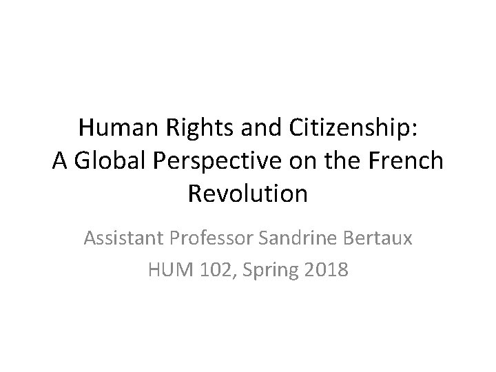 Human Rights and Citizenship: A Global Perspective on the French Revolution Assistant Professor Sandrine