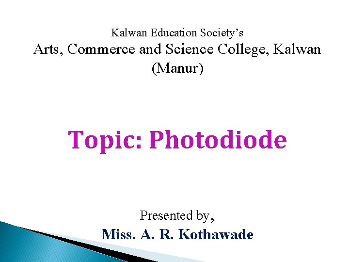 Kalwan Education Society’s Arts, Commerce and Science College, Kalwan (Manur) Topic: Photodiode Presented by,