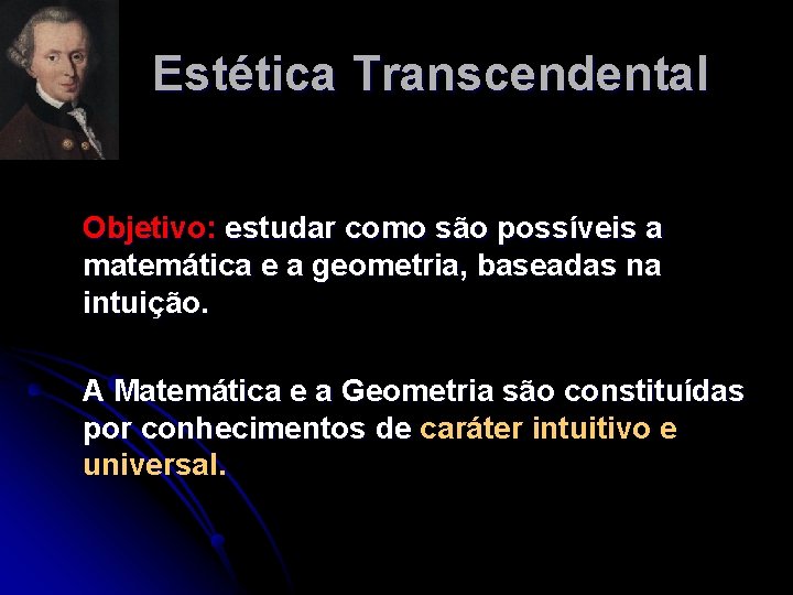 Estética Transcendental Objetivo: estudar como são possíveis a matemática e a geometria, baseadas na Estética Transcendental Objetivo: estudar como são possíveis a matemática e a geometria, baseadas na