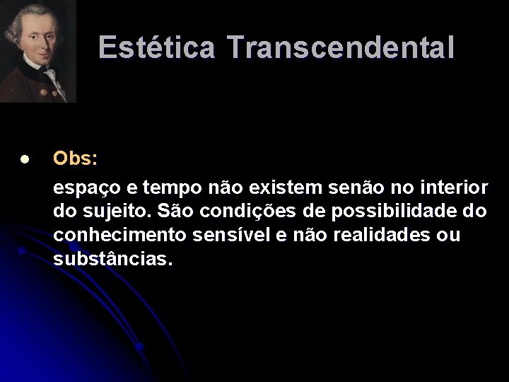 Estética Transcendental l Obs: espaço e tempo não existem senão no interior do sujeito. Estética Transcendental l Obs: espaço e tempo não existem senão no interior do sujeito.
