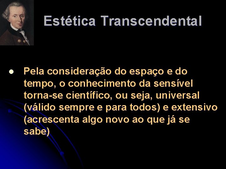 Estética Transcendental l Pela consideração do espaço e do tempo, o conhecimento da sensível Estética Transcendental l Pela consideração do espaço e do tempo, o conhecimento da sensível