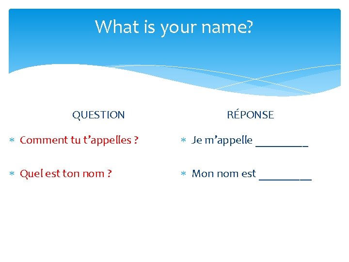 What is your name? QUESTION RÉPONSE Comment tu t’appelles ? Je m’appelle _____ Quel