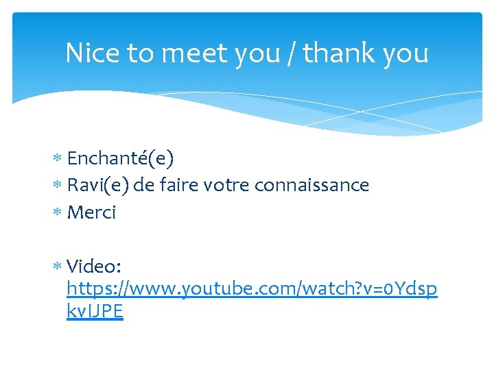 Nice to meet you / thank you Enchanté(e) Ravi(e) de faire votre connaissance Merci