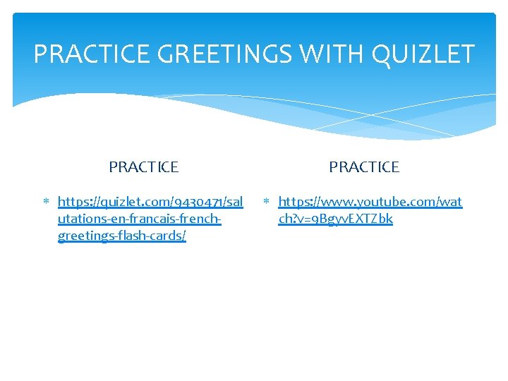 PRACTICE GREETINGS WITH QUIZLET PRACTICE https: //quizlet. com/9430471/sal utations-en-francais-frenchgreetings-flash-cards/ https: //www. youtube. com/wat ch?