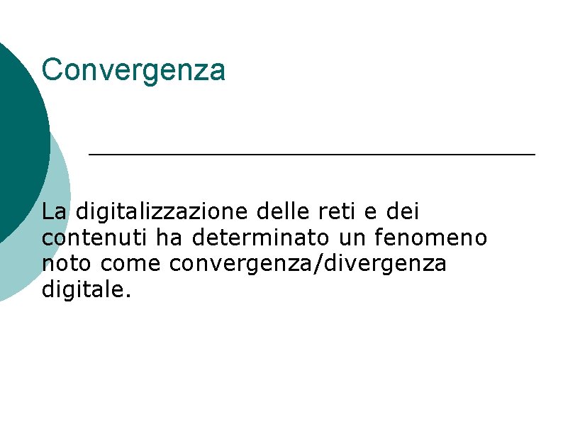 Convergenza La digitalizzazione delle reti e dei contenuti ha determinato un fenomeno noto come