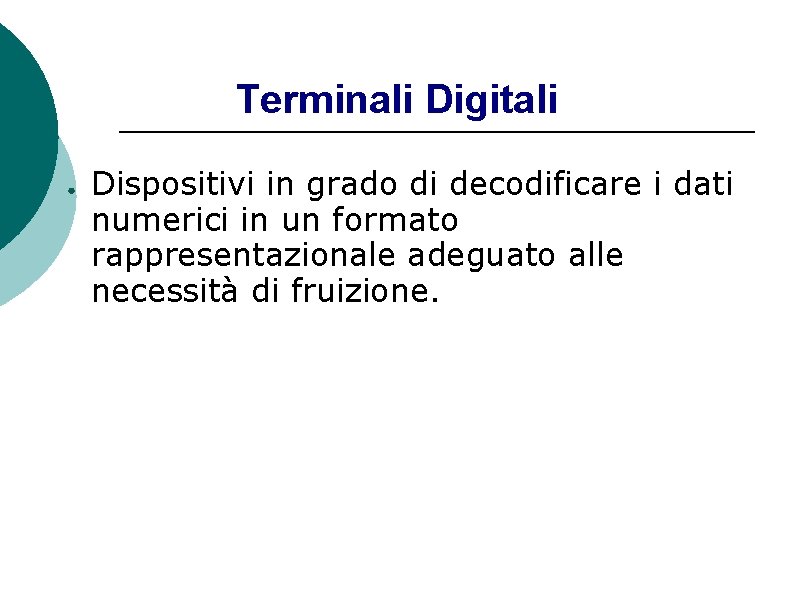 Terminali Digitali ● Dispositivi in grado di decodificare i dati numerici in un formato