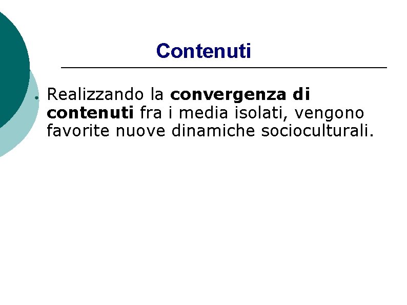 Contenuti ● Realizzando la convergenza di contenuti fra i media isolati, vengono favorite nuove