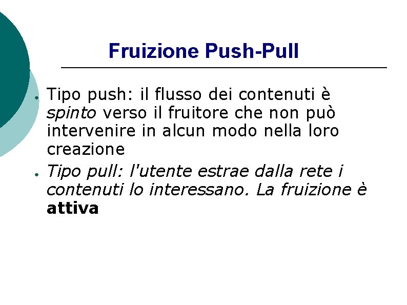 Fruizione Push-Pull ● ● Tipo push: il flusso dei contenuti è spinto verso il