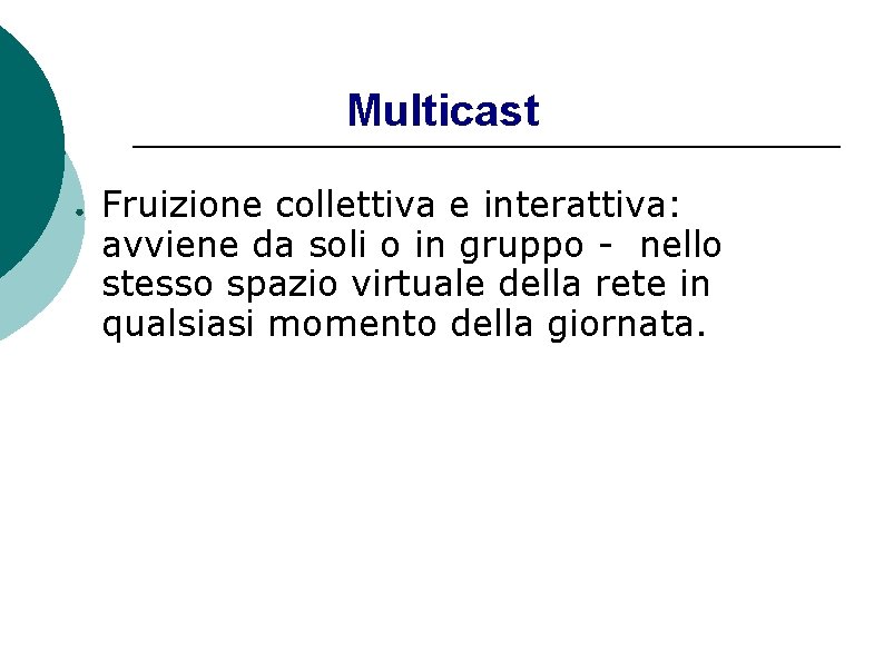 Multicast ● Fruizione collettiva e interattiva: avviene da soli o in gruppo - nello