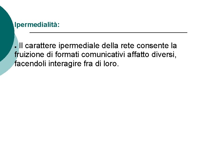 Ipermedialità: Il carattere ipermediale della rete consente la fruizione di formati comunicativi affatto diversi,