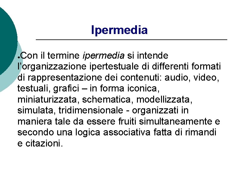 Ipermedia Con il termine ipermedia si intende l’organizzazione ipertestuale di differenti formati di rappresentazione